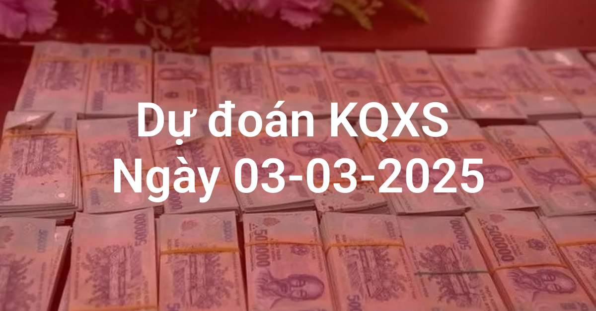 Dự đoán kết quả xổ số 3 Miền Ngày 03-03-2025 - Những con số tiềm năng mang may mắn