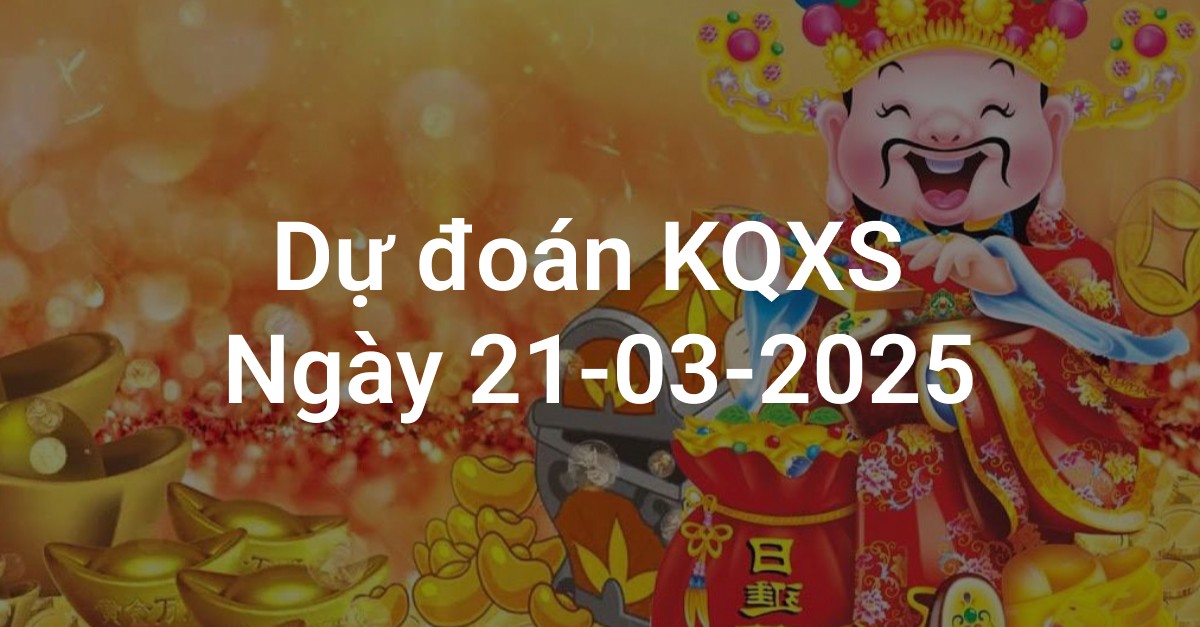 Dự Đoán Kết Quả Xổ Số 3 Miền Ngày 21-03-2025 - Thống Kê Số Đẹp Hôm Nay